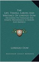 The Life, Travels, Labors and Writings of Lorenzo Dow: Including His Singular and Erratic Wanderings in Europe and America