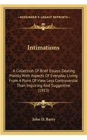 Intimations: A Collection of Brief Essays Dealing Mainly with Aspects of a Collection of Brief Essays Dealing Mainly with Aspects of Everyday Living from a Point