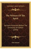 Witness of the Spirit: Sermons Preached Before the University of Oxford (1870)
