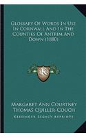 Glossary Of Words In Use In Cornwall And In The Counties Of Antrim And Down (1880)