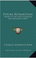 Future Retribution: Viewed in the Light of Reason and Revelation (1887)