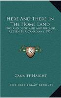 Here and There in the Home Land: England, Scotland and Ireland, as Seen by a Canadian (1895)