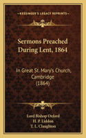 Sermons Preached During Lent, 1864: In Great St. Mary's Church, Cambridge (1864)