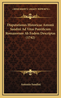 Disputationes Historicae Antonii Sandini Ad Vitas Pontificum Romanorum Ab Eodem Descriptas (1742)