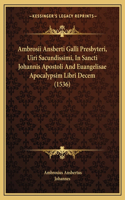 Ambrosii Ansberti Galli Presbyteri, Uiri Sacundissimi, In Sancti Johannis Apostoli And Euangelisae Apocalypsim Libri Decem (1536)