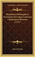 Phosphorus Philosophicus Novissimus Seu Logica Contracta Claubergiana Illustrata (1712)