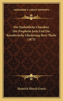 Der Einheitliche Charakter Der Prophetie Joels Und Die Kunstlerische Gliederung Ihrer Theile (1873)