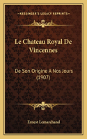 Chateau Royal De Vincennes: De Son Origine A Nos Jours (1907)