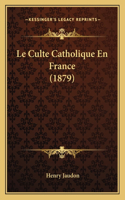 Le Culte Catholique En France (1879)