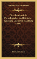Die Albuminurie In Physiologischer Und Klinischer Beziehung Und Ihre Behandlung (1890)