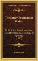 Sandy Foundation Shaken: To Which Is Added, Innocency with Her Open Face, by Way of Apology (1827)