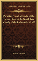 Paradise Found a Cradle of the Human Race at the North Pole a Study of the Prehistoric World