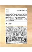 A Journal of Occurrences at the Temple, During the Confinement of Louis XVI, King of France. by M. Clery, ... Translated ... by R. C. Dallas, ...