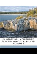 La Medecine, La Chirurgie, Et La Pharmacie Des Pauvres Volume 3