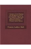 A System of the Shipping and Navigation Laws of Great Britain: And of the Laws Relative to Merchant Ships and Seamen; And Maritime Contracts ...