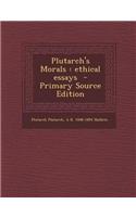 Plutarch's Morals: Ethical Essays - Primary Source Edition