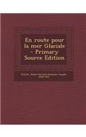 En Route Pour La Mer Glaciale - Primary Source Edition
