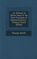 An Attempt to Define Some of the First Principles of Political Economy