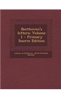 Beethoven's Letters; Volume 1 - Primary Source Edition