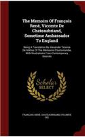 The Memoirs of François René, Vicomte de Chateaubriand, Sometime Ambassador to England: Being a Translation by Alexander Teixeira de Mattos of the Mémoires d'Outre-Tombe, with Illustrations from Contemporary Sources