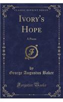 Ivory's Hope: A Poem (Classic Reprint)(English)
