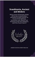 Scandinavia, Ancient and Modern: Being a History of Denmark, Sweden, and Norway: Comprehending a Description of These Countries; An Account of the Mythology, Government, Laws, Manne
