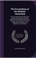Proceedings of the Webster Centennial: The Commemoration by Dartmouth College of The Services of Daniel Webster to The College and The State: Held Upon The Occassion of The one Hundredth (English)