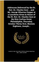 Addresses Delivered by the Rt. Rev. Dr. Charles Gore ... and Mr. George Wharton Pepper at a Luncheon Given in Honor of the Rt. Rev. Dr. Charles Gore at the Ritz-Carlton Hotel, Philadelphia, Thursday, October Thirty-first, Ninteen Eighteen, Joseph..