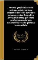 Revista geral de historia antiga e moderna, com reflexões sobre as causas e consequencias d'aquelles acontecimentos que teem produzido mudanças notaveis no estado geral da humanidade