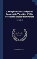 A Morphometric Analysis of Geographic Variation Within Sorex Monticolus (Insectivora