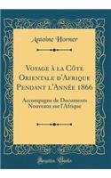 Voyage ï¿½ La Cï¿½te Orientale d'Afrique Pendant l'Annï¿½e 1866: Accompagne de Documents Nouveaux Sur l'Afrique (Classic Reprint)