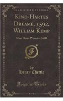 Kind-Hartes Dreame, 1592, William Kemp: Nine Daies Wonder, 1600 (Classic Reprint): Nine Daies Wonder, 1600 (Classic Reprint)