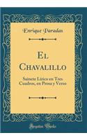 El Chavalillo: Sainete Lï¿½rico En Tres Cuadros, En Prosa Y Verso (Classic Reprint)