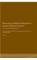 Reversing Childhood Systemic Lupus Erythematosus: As God Intended the Raw Vegan Plant-Based Detoxification & Regeneration Workbook for Healing Patients. Volume 1