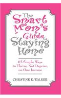The Smart Mom's Guide to Staying Home: 65 Simple Ways to Thrive, Not Deprive, on One Income(English)