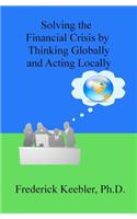 Solving the Financial Crisis by Thinking Globally and Acting Locally