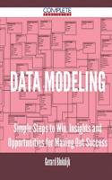 Data Modeling - Simple Steps to Win, Insights and Opportunities for Maxing Out Success