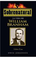 Sobrenatural, Libro Uno: La Vida De William Branham(Sobrenatural: La Vida de William Branham)