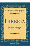 Liberia: The Land of Promise to Free Colored Men (Classic Reprint)