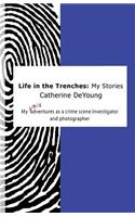 Life In The Trenches: My Stories: My [mis]adventures as a crime scene investigator and photographer