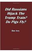 Did Russians Hijack the Trump Train? Do Pigs Fly?