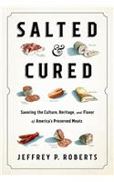 Salted and Cured: Savoring the Culture, Heritage, and Flavor of America's Preserved Meats