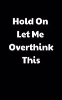 Hold On Let Me Overthink This.