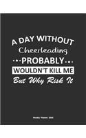 A Day Without Cheerleading Probably Wouldn't Kill Me But Why Risk It Weekly Planner 2020: Weekly Calendar / Planner Cheerleading Gift, 146 Pages, 8.5x11, Soft Cover, Matte Finish
