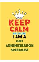 Keep Calm Because I Am A Gift Administration Specialist - Funny Gift Administration Specialist Notebook And Journal Gift