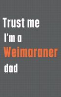 Trust me I'm a Weimaraner dad: For Weimaraner Dog Dad