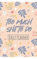 Too Much Shit To Do - Daily Planner