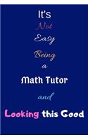 It's Not Easy Being a Math Tutor and Looking This Good: Blank-Lined Journal/Notebook/Diary for Math Tutors & Teaching Enthusiasts - Cool Birthday Present & Math tutor Gift