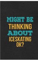 Might Be Thinking About Iceskating Ok? A5 Lined Notebook