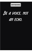 Be a voice, not an echo.